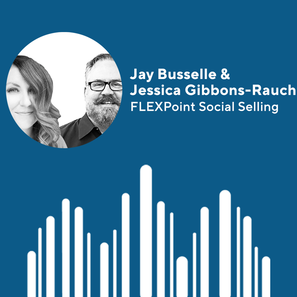 Episode 196: The Most Effective Channel for Reaching Buyers | Jay Busselle & Jessica Gibbons-Rauch with FLEXpoint Social Selling